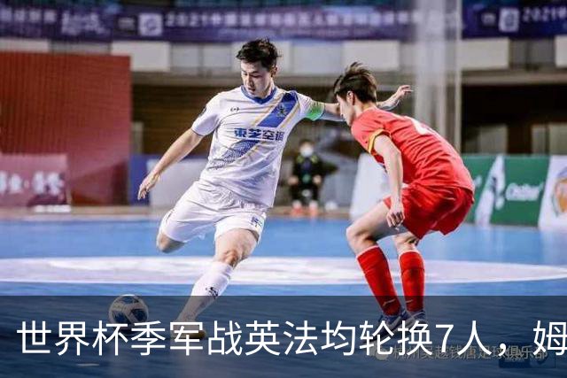 世界杯季军战英法均轮换7人，姆巴佩、奥利塞、赖斯连场首发