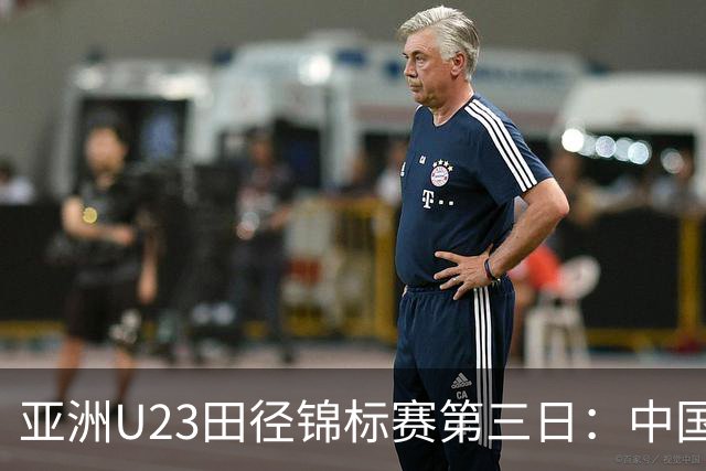 亚洲U23田径锦标赛第三日：中国队揽4金2银6铜
