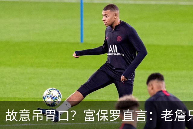 故意吊胃口？富保罗直言：老詹只是慎重，没说不让各队补齐阵容