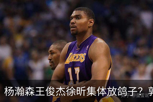 杨瀚森王俊杰徐昕集体放鸽子？郭士强8月这盘棋，怕是要靠周琦赵睿张镇麟来救了
